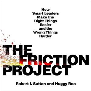 The Friction Project How Smart Leaders Make the Right Things Easier and the Wrong Things Harder [Audiobook]