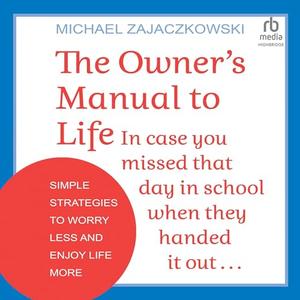The Owner’s Manual to Life Simple Strategies to Worry Less and Enjoy Life More [Audiobook]