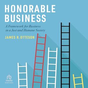 Honorable Business A Framework for Business in a Just and Humane Society [Audiobook]