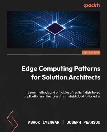 Edge Computing Patterns for Solution Architects: Learn methods and principles of resilient distributed application