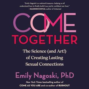 Come Together The Science (and Art!) of Creating Lasting Sexual Connections [Audiobook]