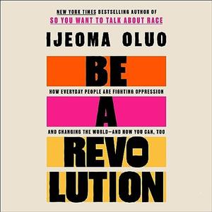 Be a Revolution How Everyday People Are Fighting Oppression and Changing the World–and How You Can, Too [Audiobook]