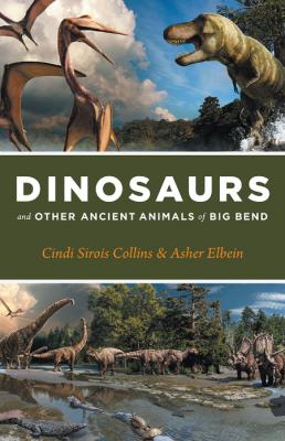 Dinosaurs and Other Ancient Animals of Big Bend by Cindi Sirois Collins